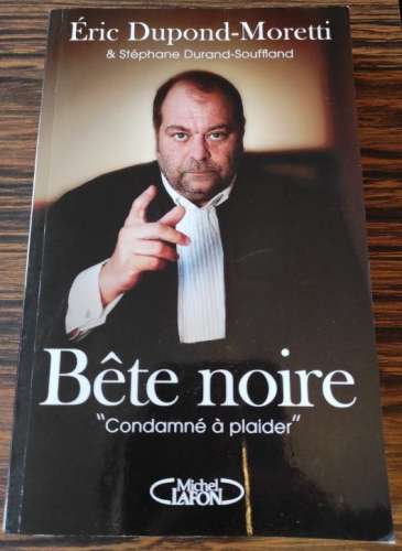 Livre Bête Noire Condamné À Plaider Eric Dupond-Moretti